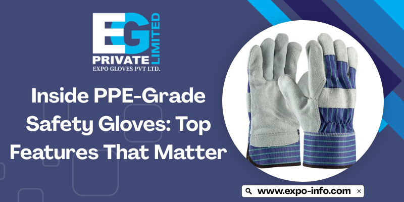 Inside PPE-Grade Safety Gloves: Top Features That Matter